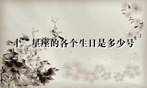 十二星座的各个生日是多少号