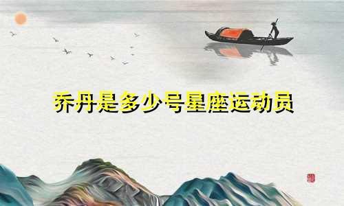 乔丹是多少号星座运动员