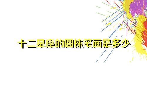 十二星座的圆株笔画是多少