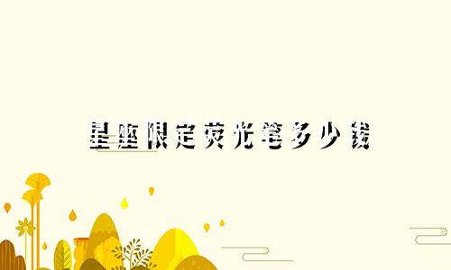 星座限定荧光笔多少钱