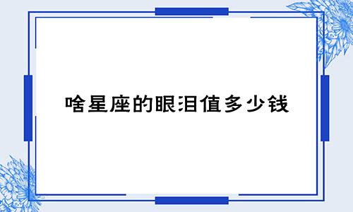 啥星座的眼泪值多少钱