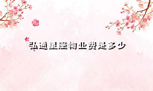 弘通星座物业费是多少