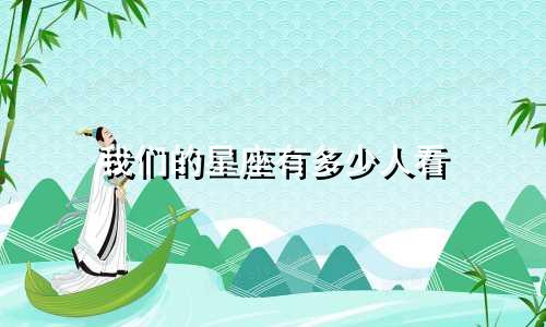 我们的星座有多少人看