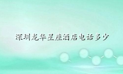深圳龙华星座酒店电话多少
