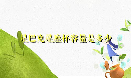 星巴克星座杯容量是多少