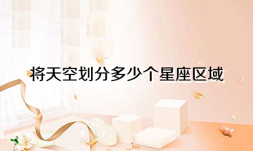 将天空划分多少个星座区域