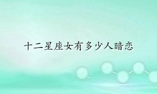 十二星座女有多少人暗恋
