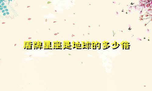 盾牌星座是地球的多少倍