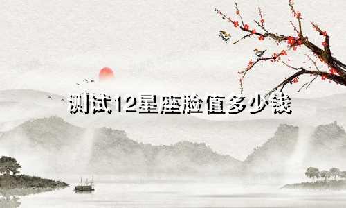 测试12星座脸值多少钱