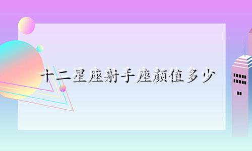 十二星座射手座颜值多少