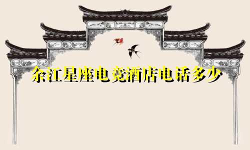 余江星座电竞酒店电话多少