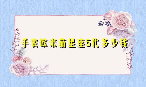手表欧米茄星座5代多少钱