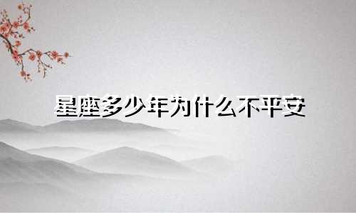 星座多少年为什么不平安