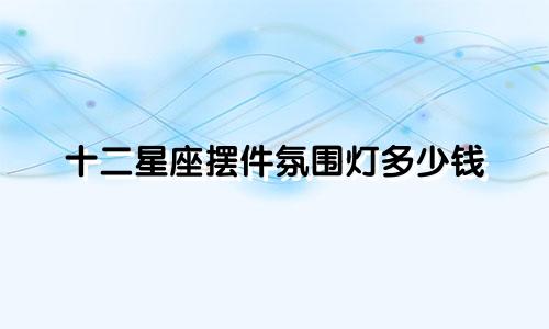 十二星座摆件氛围灯多少钱
