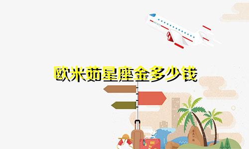 欧米茹星座金多少钱