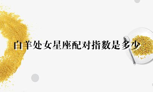 白羊处女星座配对指数是多少