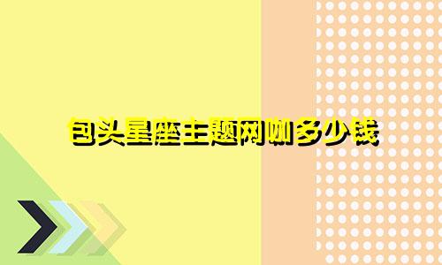 包头星座主题网咖多少钱