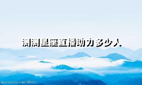 测测星座直播助力多少人