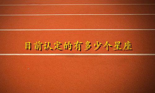 目前认定的有多少个星座