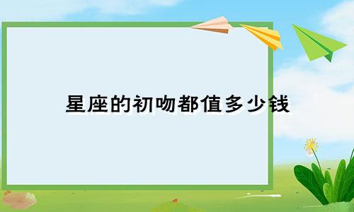 星座的初吻都值多少钱