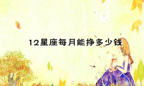 12星座每月能挣多少钱