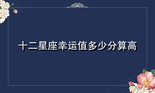 十二星座幸运值多少分算高