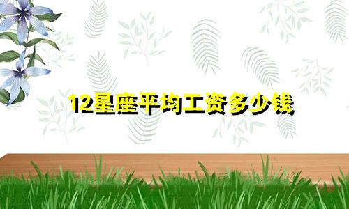 12星座平均工资多少钱