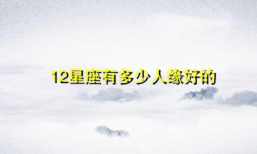 12星座有多少人缘好的
