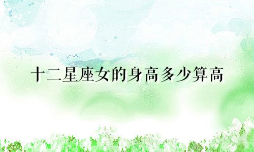 十二星座女的身高多少算高