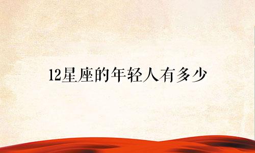 12星座的年轻人有多少
