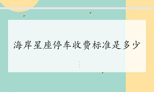 海岸星座停车收费标准是多少