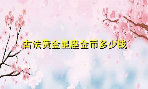 古法黄金星座金币多少钱