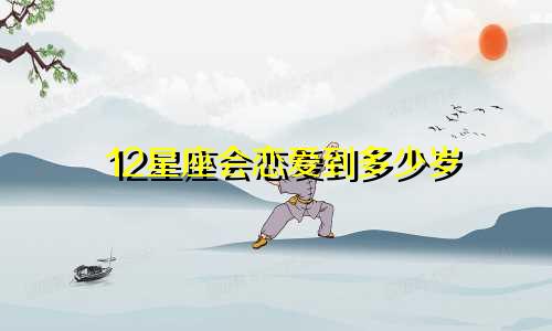 12星座会恋爱到多少岁