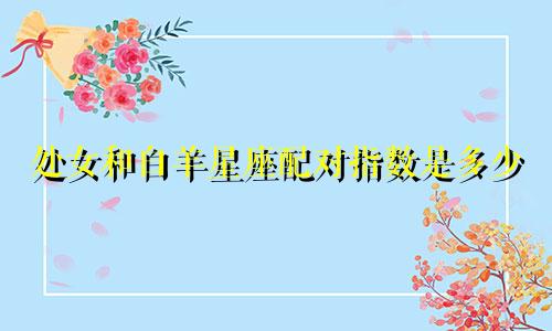 处女和白羊星座配对指数是多少