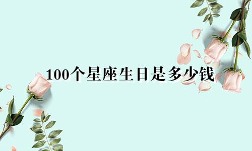 100个星座生日是多少钱