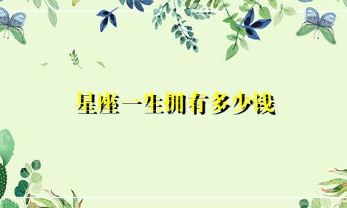 星座一生拥有多少钱