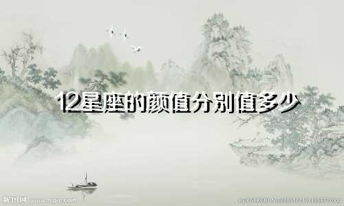 12星座的颜值分别值多少