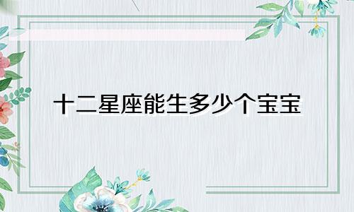 十二星座能生多少个宝宝