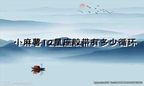 小麻薯12星座胶带有多少循环