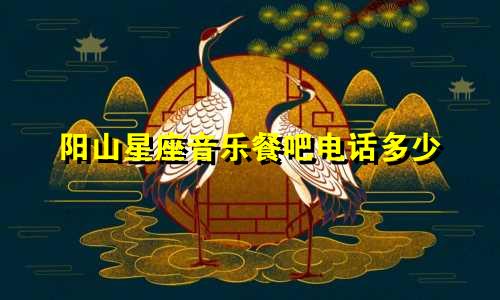 阳山星座音乐餐吧电话多少