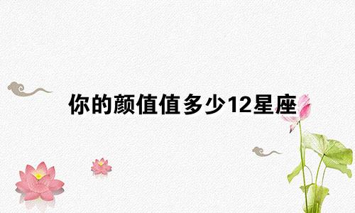 你的颜值值多少12星座