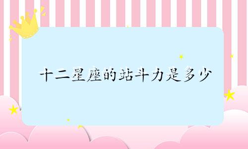 十二星座的站斗力是多少