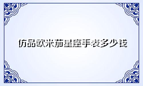 仿品欧米茄星座手表多少钱