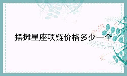 摆摊星座项链价格多少一个