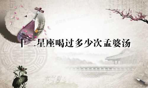 十二星座喝过多少次孟婆汤
