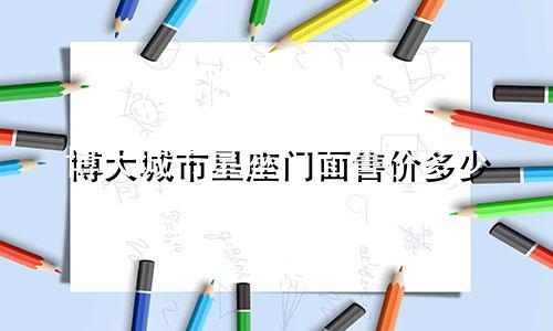 博大城市星座门面售价多少