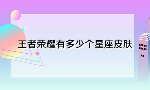 王者荣耀有多少个星座皮肤