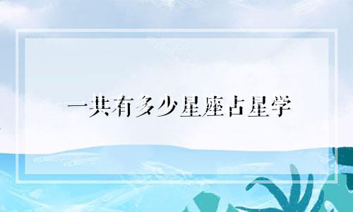 一共有多少星座占星学