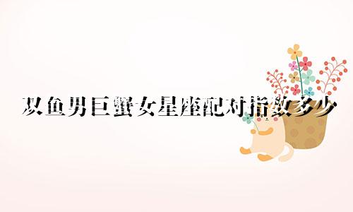 双鱼男巨蟹女星座配对指数多少