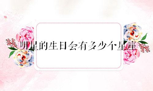 明星的生日会有多少个星座